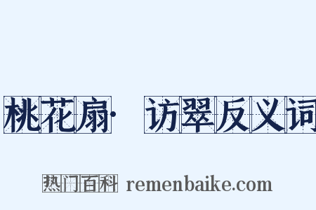 桃花扇·访翠反义词是什么意思的图片